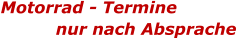Motorrad - Termine           nur nach Absprache
